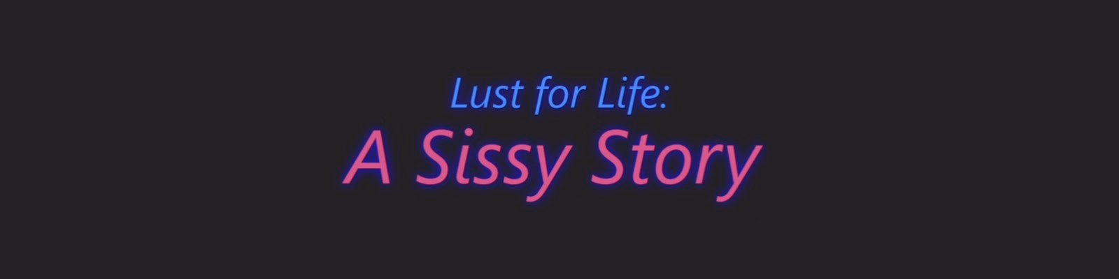 Lust for Life: A Sissy Story